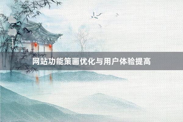 网站功能策画优化与用户体验提高