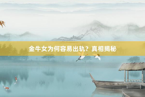 金牛女为何容易出轨？真相揭秘