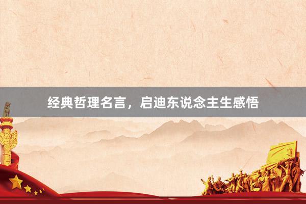 经典哲理名言，启迪东说念主生感悟