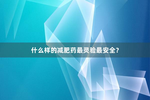 什么样的减肥药最灵验最安全？